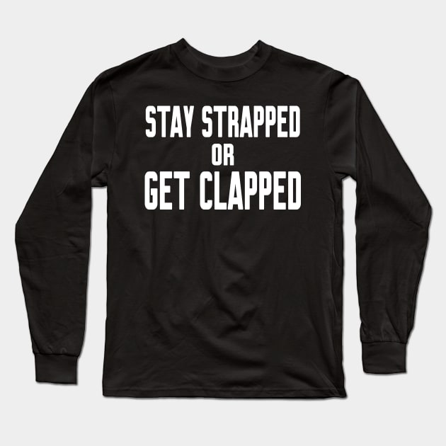 Stay Strapped or Get Clapped Long Sleeve T-Shirt by Work Memes